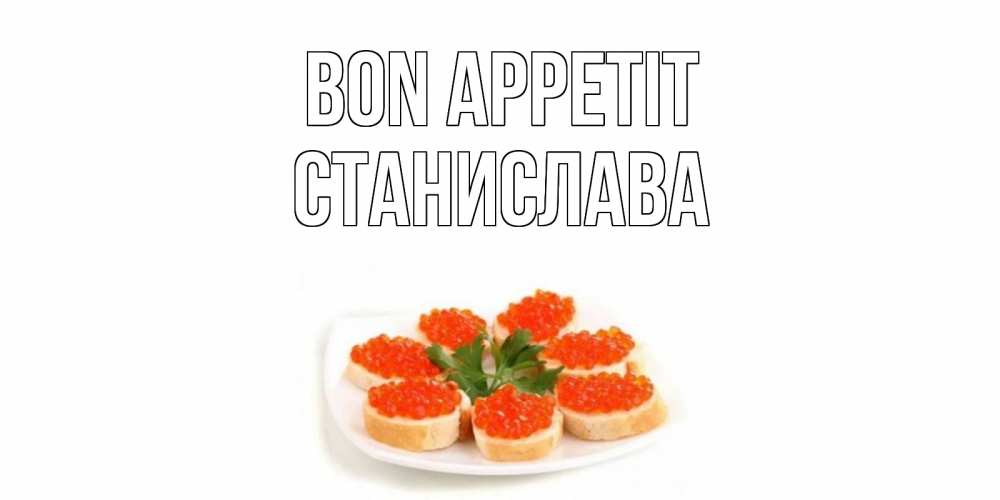 Greetings card с именем, Станислава Bon Appetit бутерброд,красная икра Greetings with text for free download 