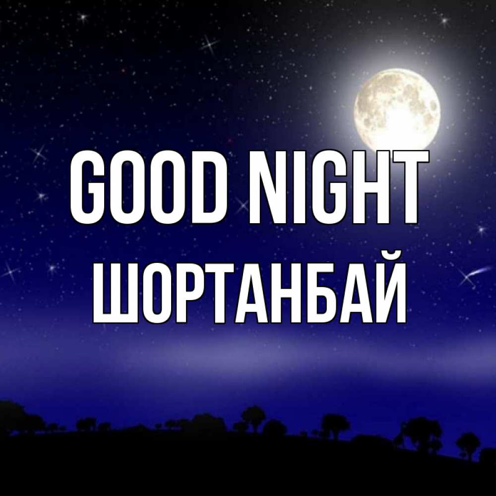Greetings card с именем, ШОРТАНБАЙ Good night ночное небо и лесная опушка при свете луны Greetings with text for free download 