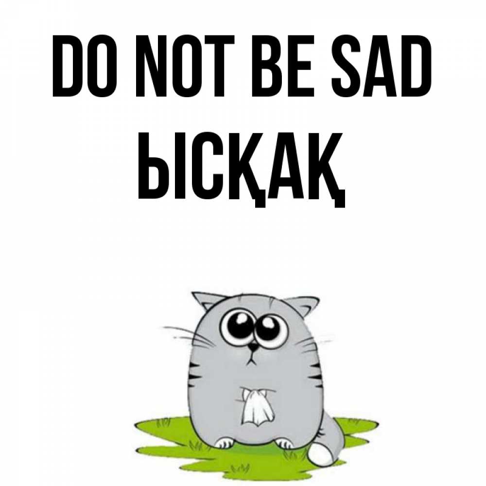 Greetings card с именем, ЫСҚАҚ Do not be sad грустный котяра Greetings with text for free download 