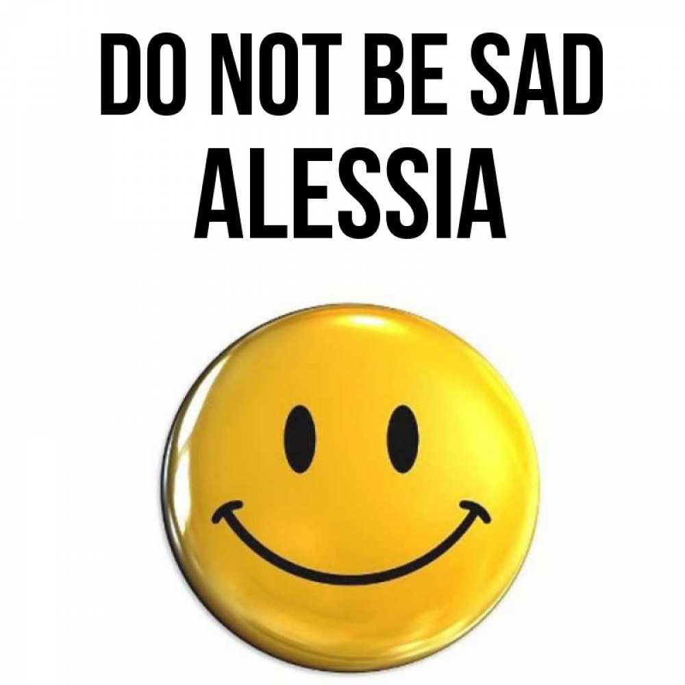 Greetings card с именем, Alessia Do not be sad желаем всем позитива Greetings with text for free download 