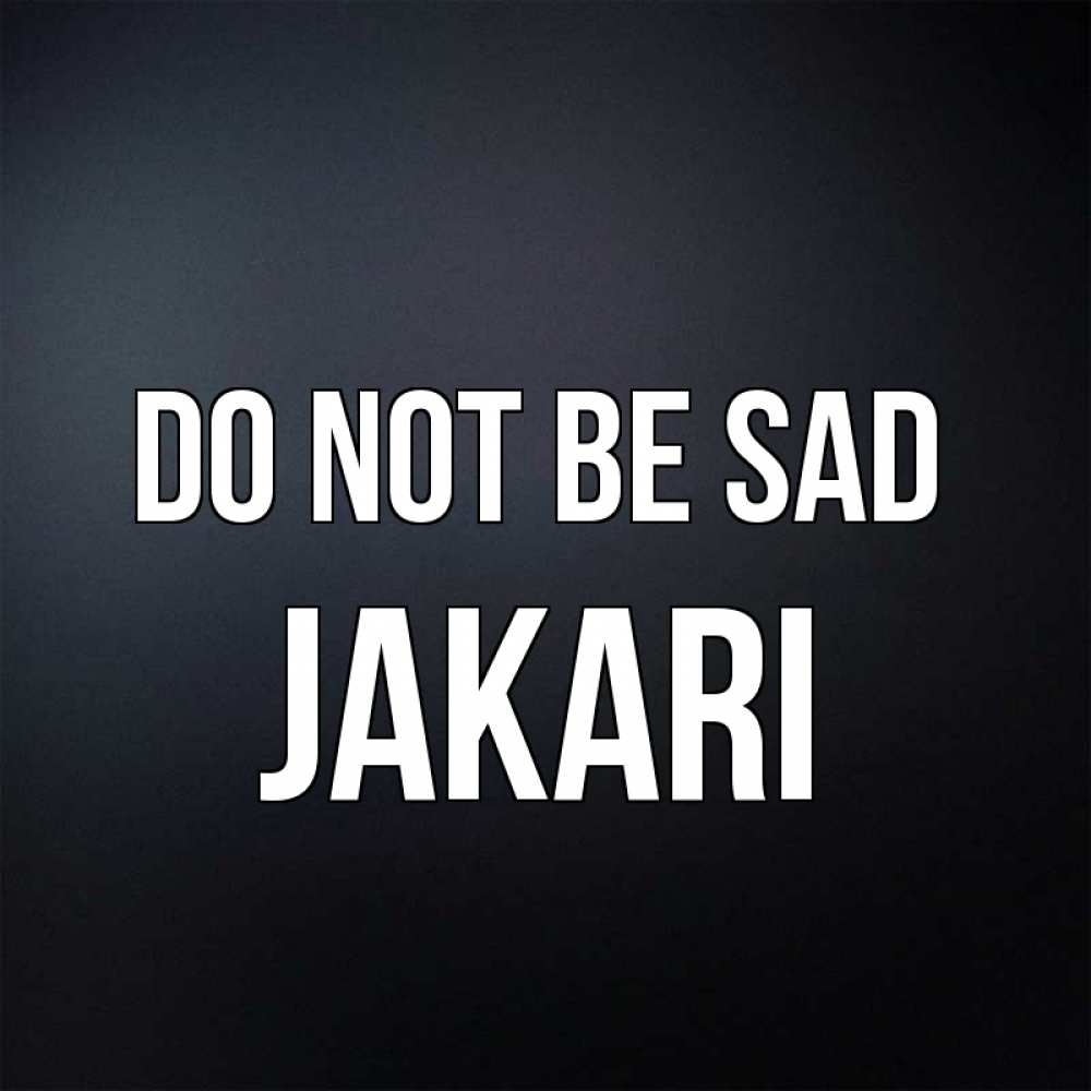 Greetings card с именем, Jakari Do not be sad Градиент серый Greetings with text for free download 