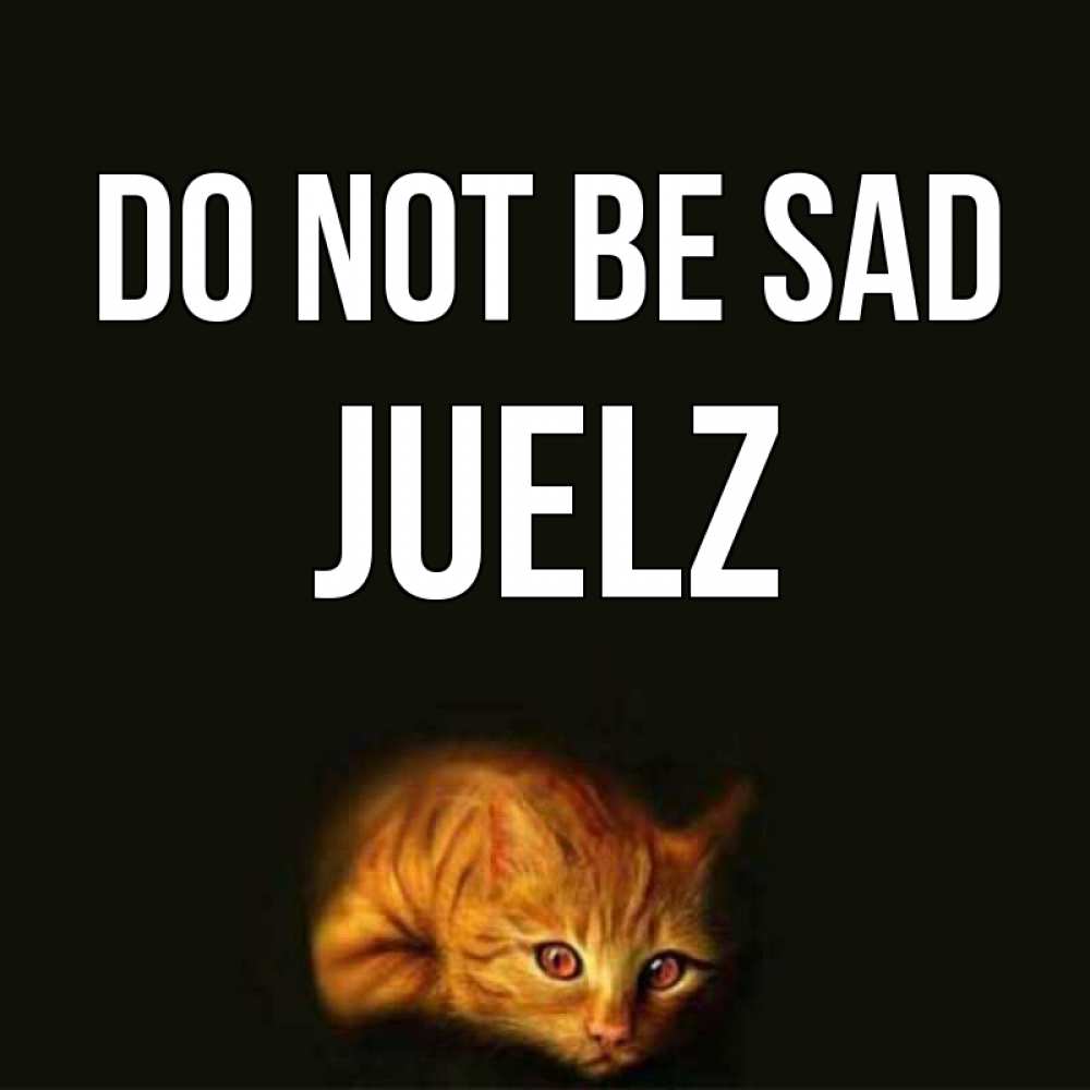 Greetings card с именем, Juelz Do not be sad лежащий кот в темноте Greetings with text for free download 