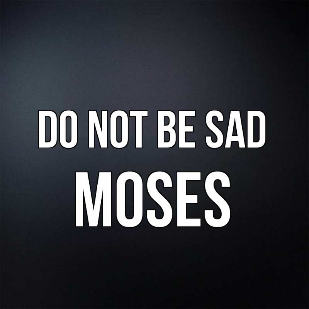 Greetings card с именем, Moses Do not be sad Градиент серый Greetings with text for free download 