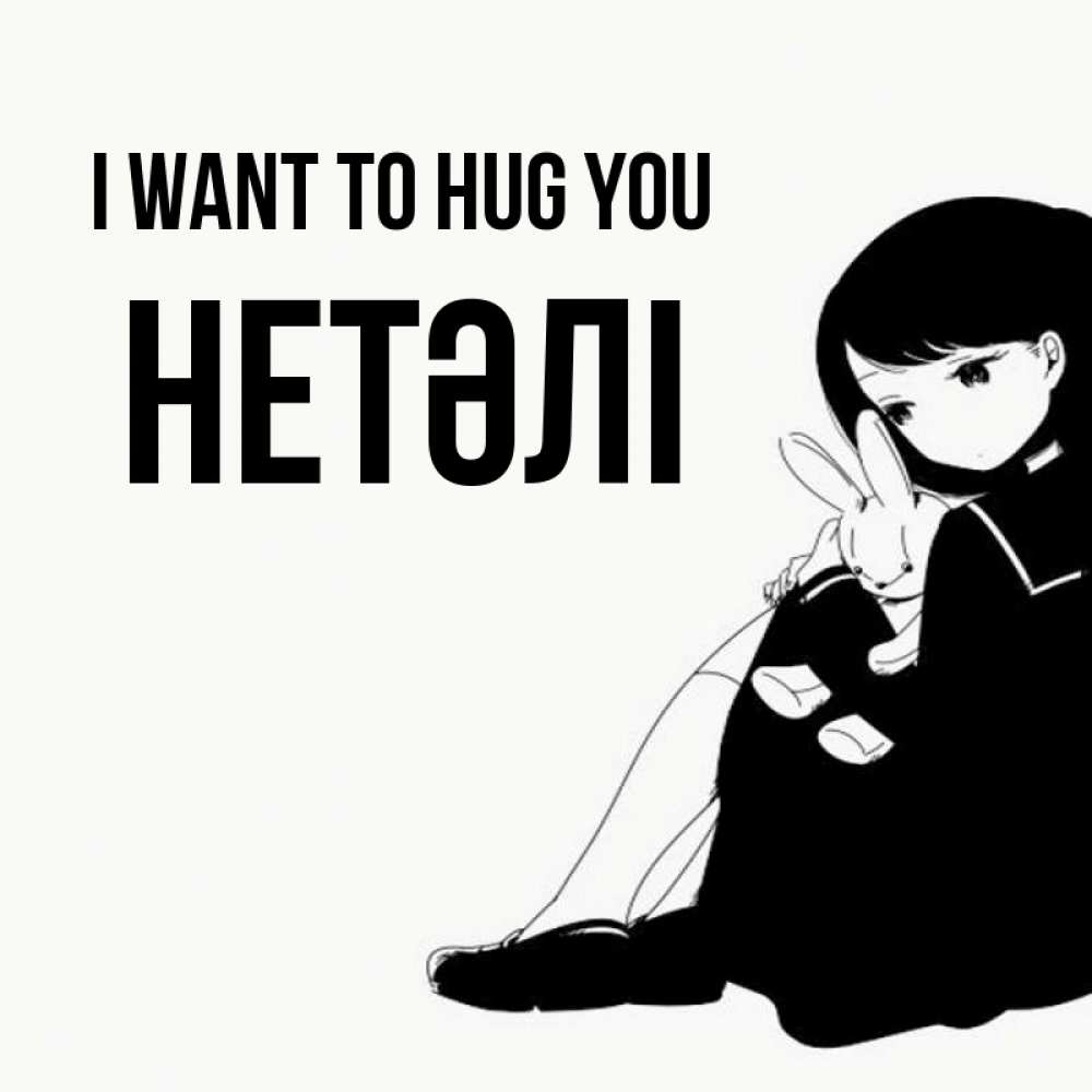 Greetings card с именем, НЕТӘЛІ I want to hug you чернобелая картнка Greetings with text for free download 