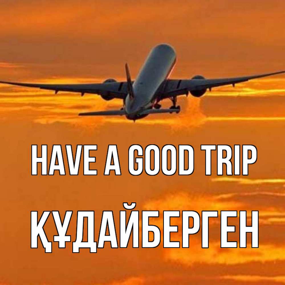 Greetings card с именем, ҚҰДАЙБЕРГЕН Have a good trip оранжевое небо Greetings with text for free download 