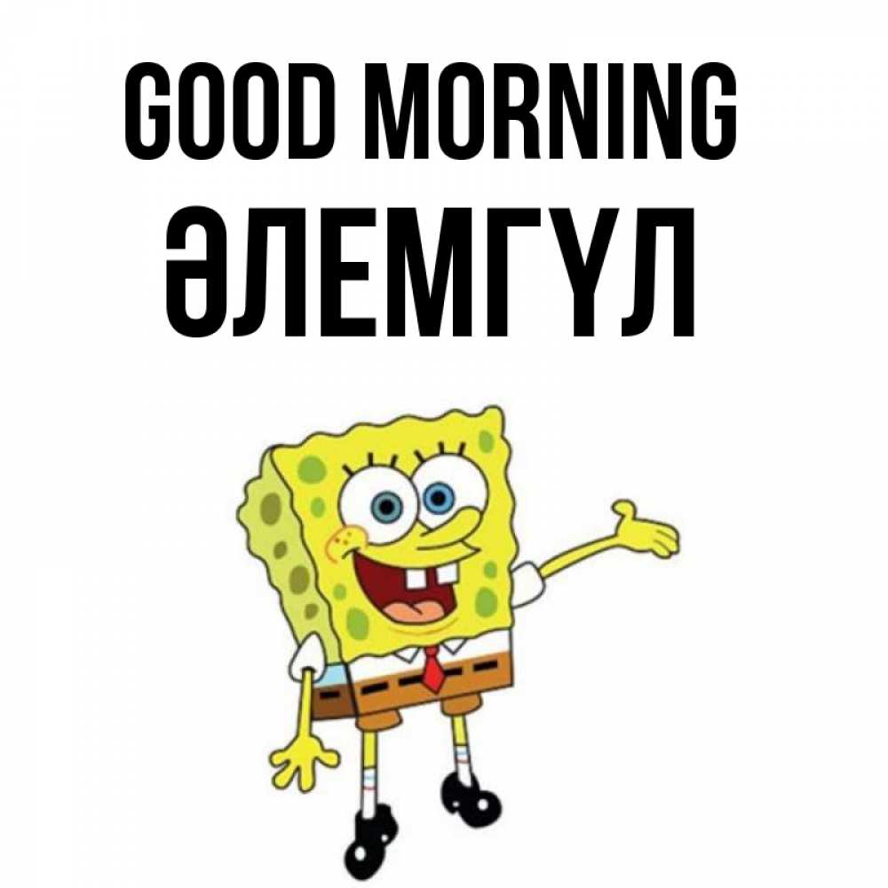 Greetings card с именем, ӘЛЕМГҮЛ Good morning губка боб улыбается Greetings with text for free download 