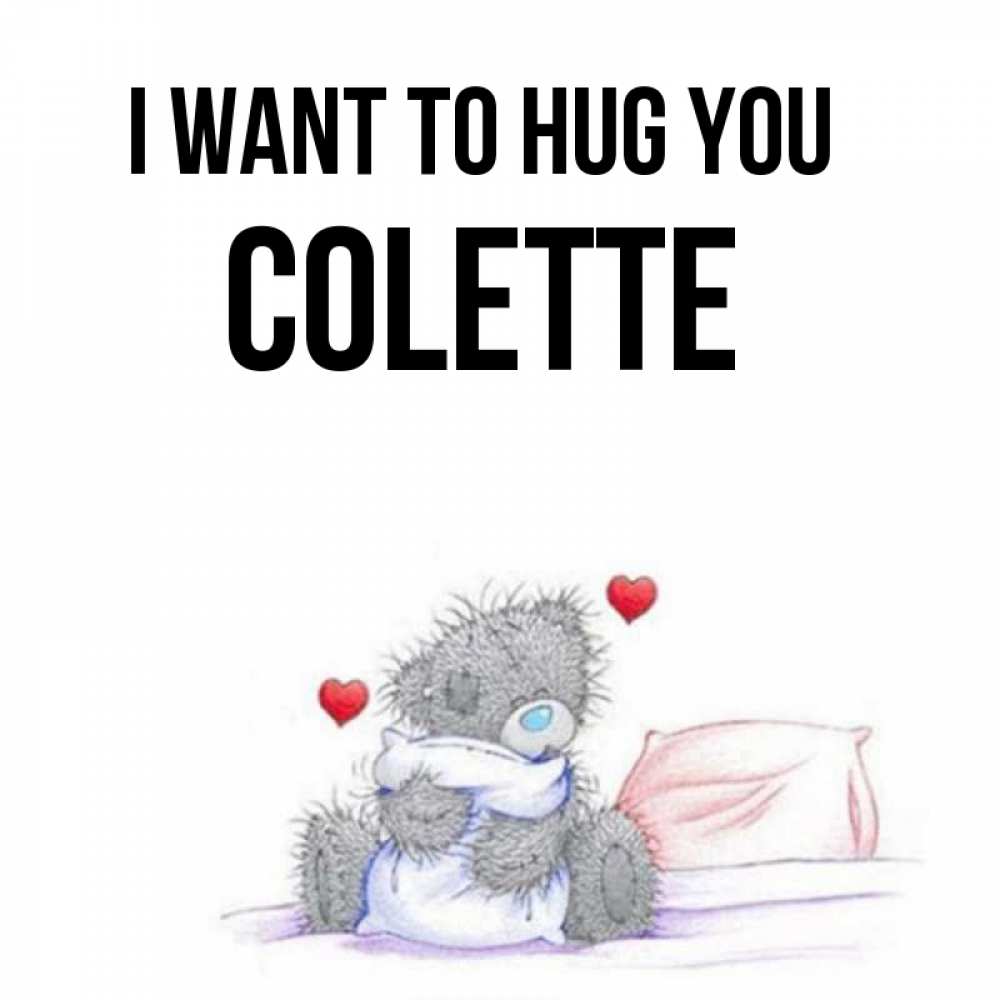 Greetings card с именем, Colette I want to hug you сердечки мишка Тедди и кроватка Greetings with text for free download 