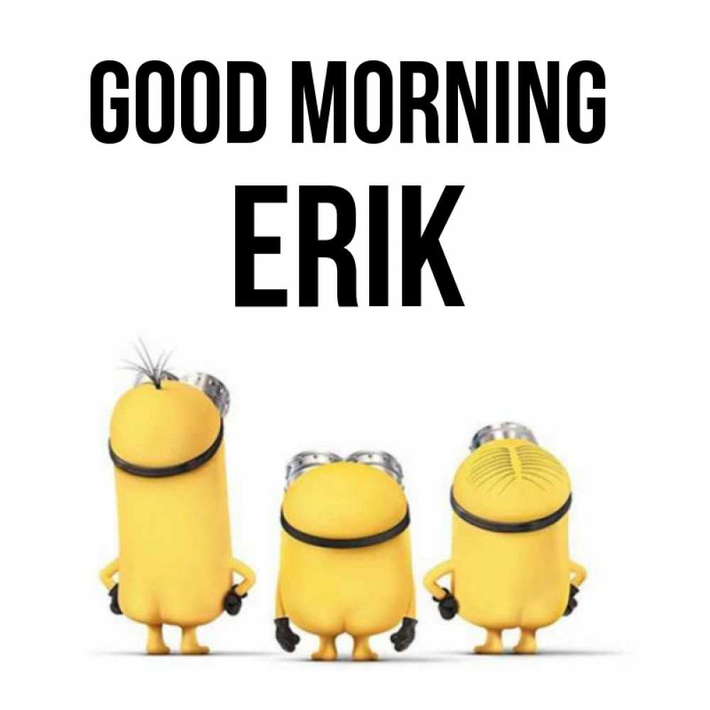 Greetings card с именем, Erik Good morning подписать открытку онлайн бесплатно Greetings with text for free download 