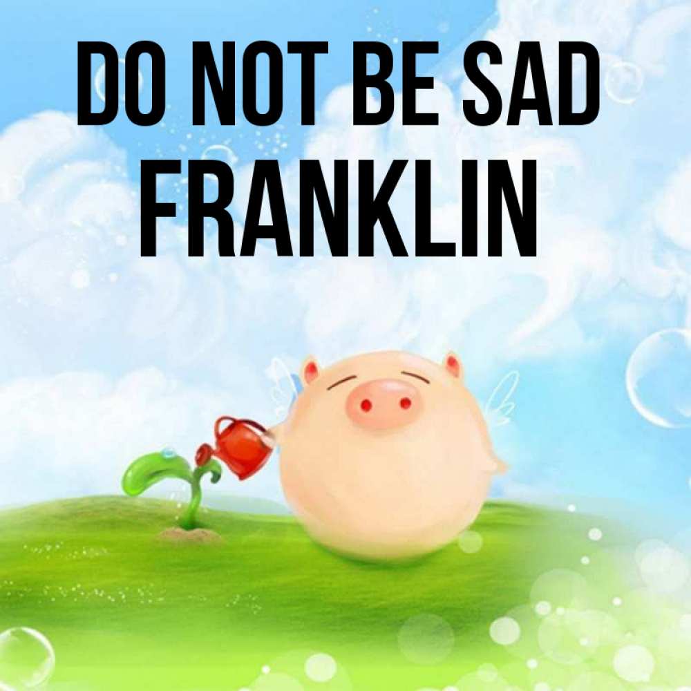 Greetings card с именем, Franklin Do not be sad поливает цветок порося Greetings with text for free download 