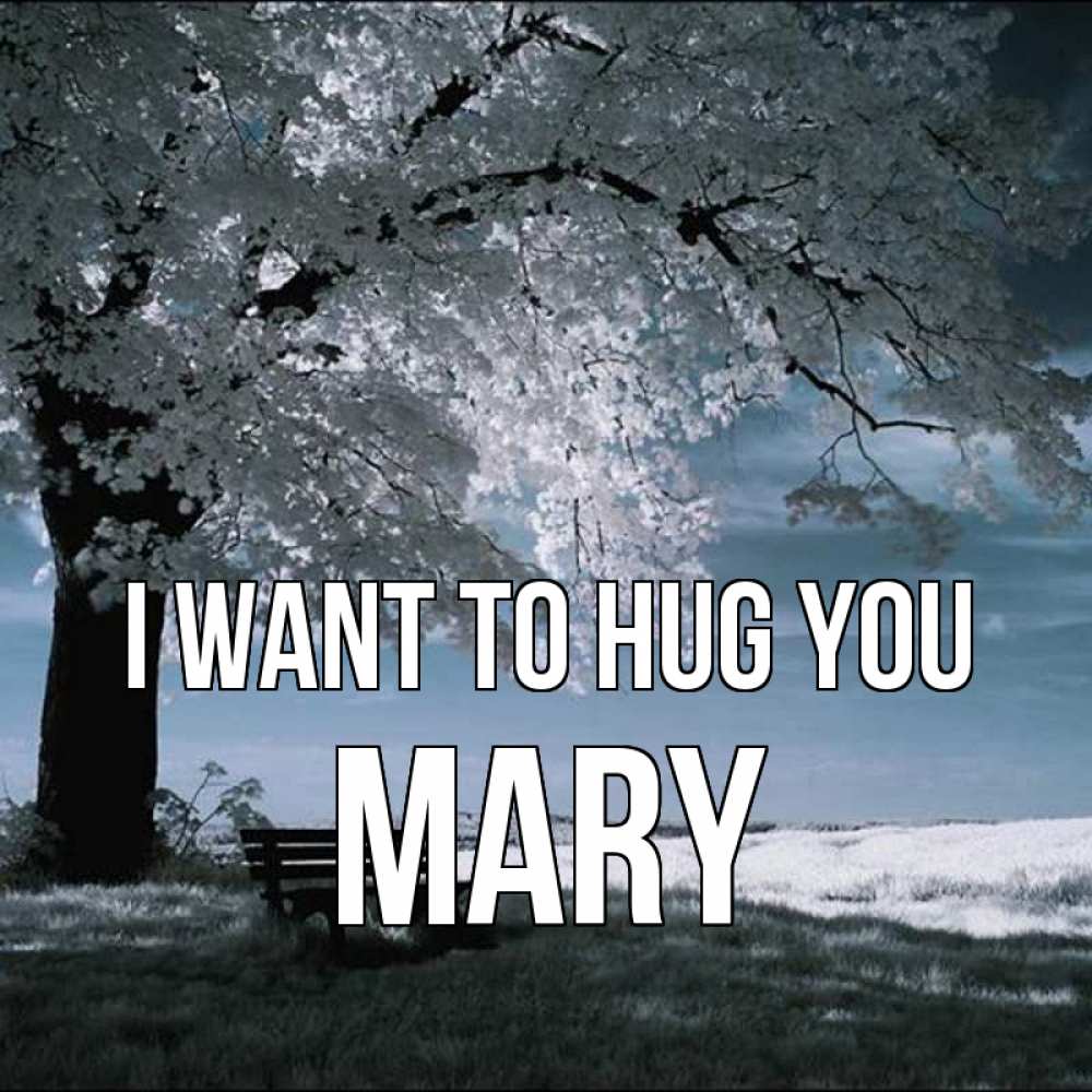 Greetings card с именем, Mary I want to hug you дерево Greetings with text for free download 