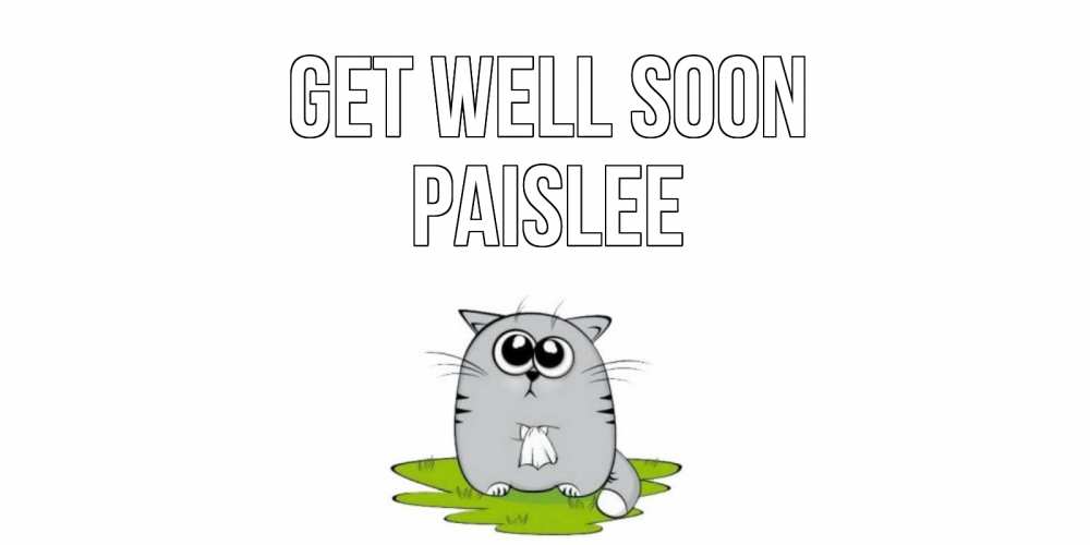 Greetings card с именем, Paislee Get well soon кот и открытки про выздоровление Greetings with text for free download 