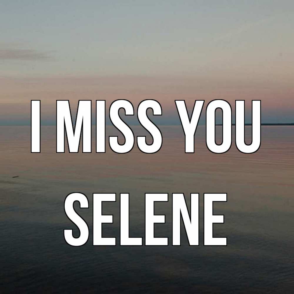 Greetings card с именем, Selene I miss you пусто Greetings with text for free download 