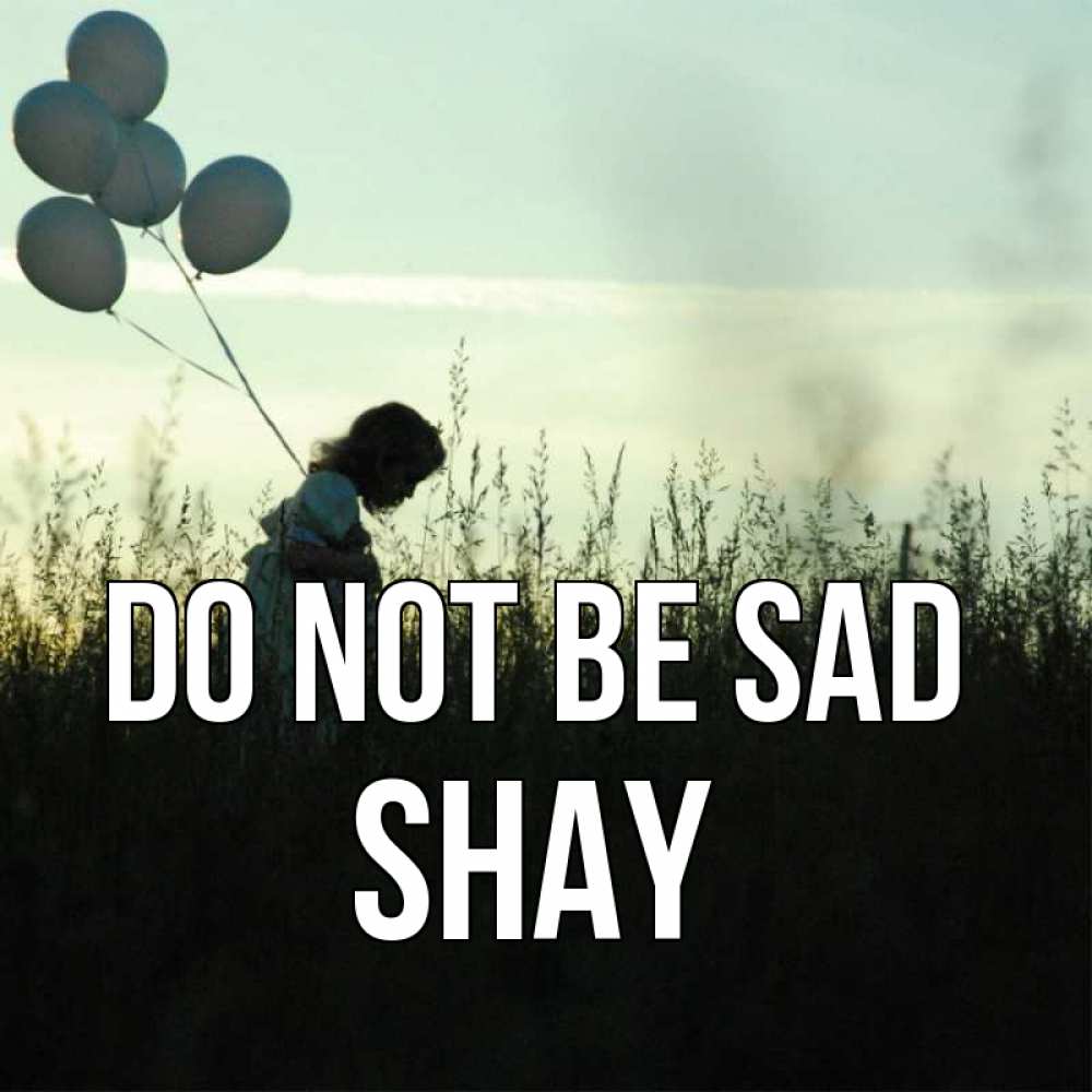 Greetings card с именем, Shay Do not be sad ребенок Greetings with text for free download 