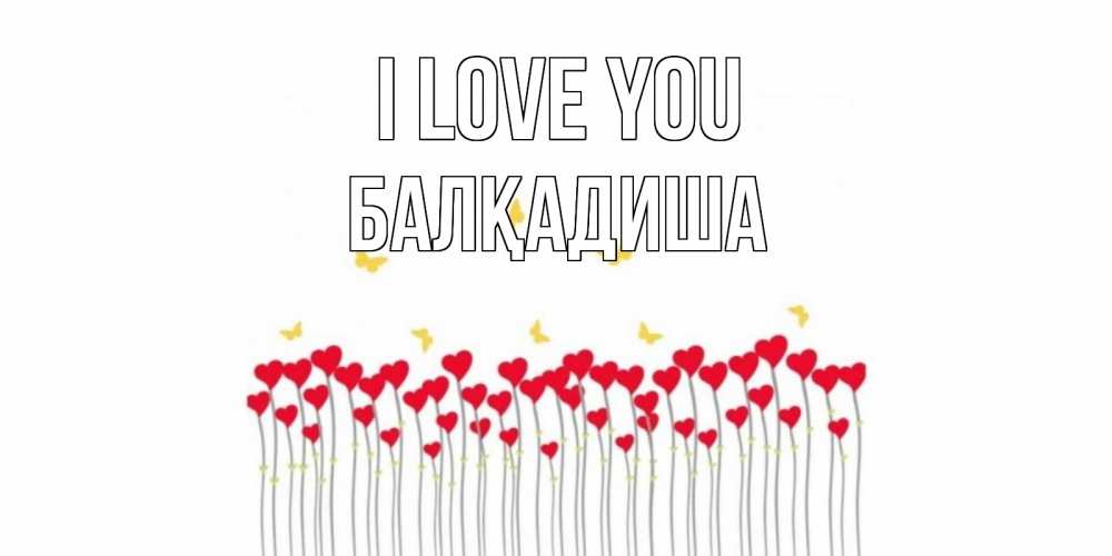 Greetings card с именем, БАЛҚАДИША I love you бабочки,сердечки Greetings with text for free download 
