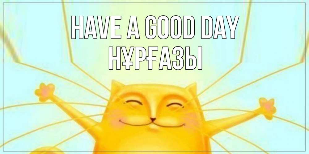 Greetings card с именем, НҰРҒАЗЫ Have a good day обнимашки Greetings with text for free download 
