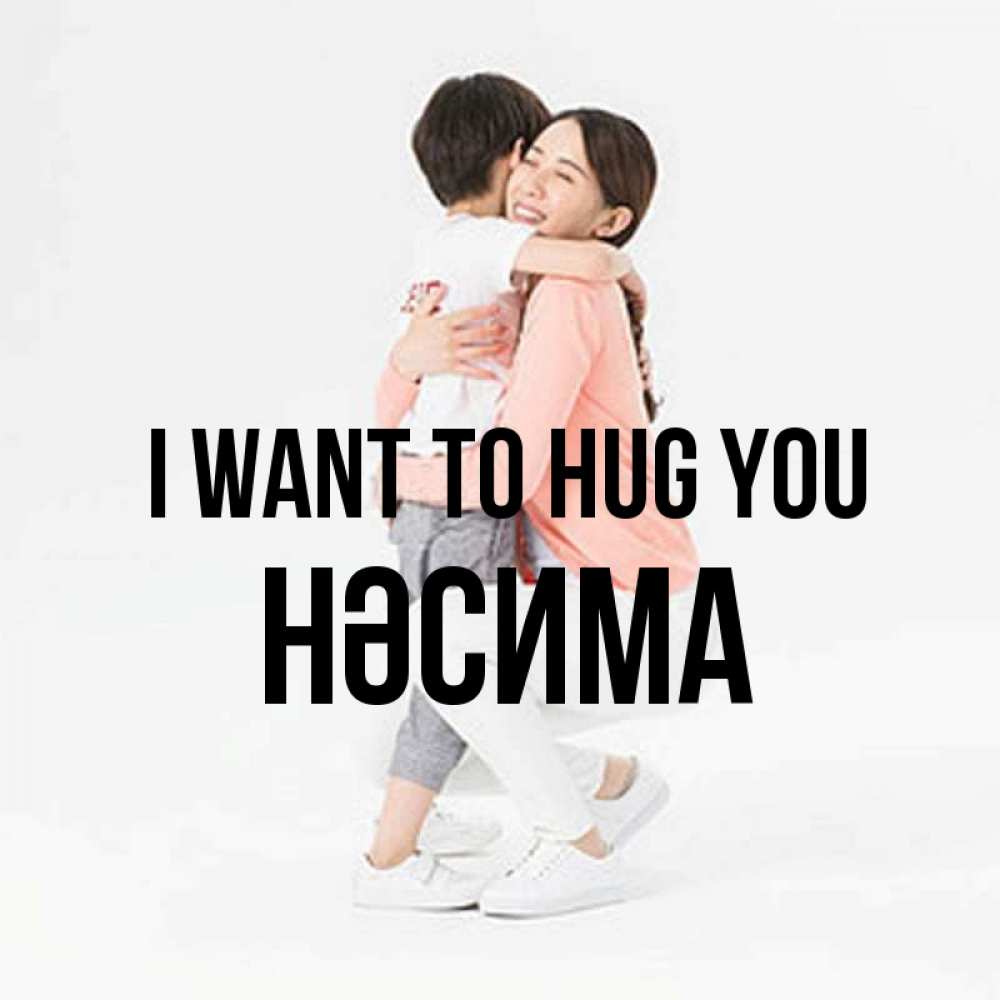 Greetings card с именем, НӘСИМА I want to hug you соскучилась по сыну Greetings with text for free download 