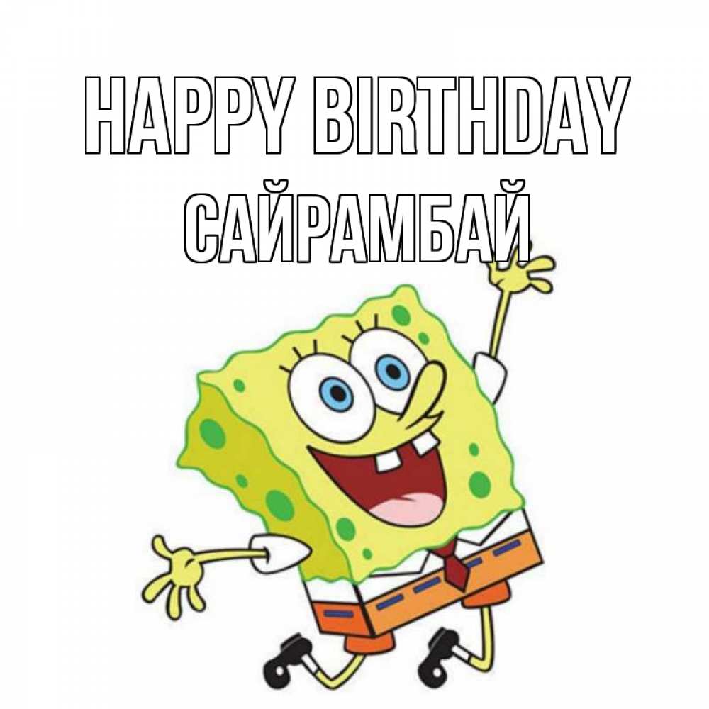 Greetings card с именем, САЙРАМБАЙ Happy Birthday губка боб Greetings with text for free download 