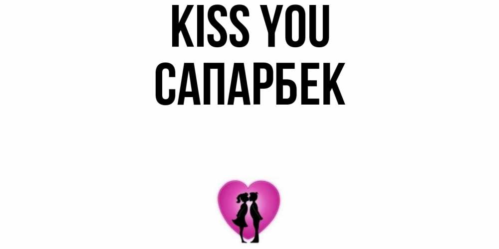 Greetings card с именем, САПАРБЕК Kiss you поцелуй Greetings with text for free download 