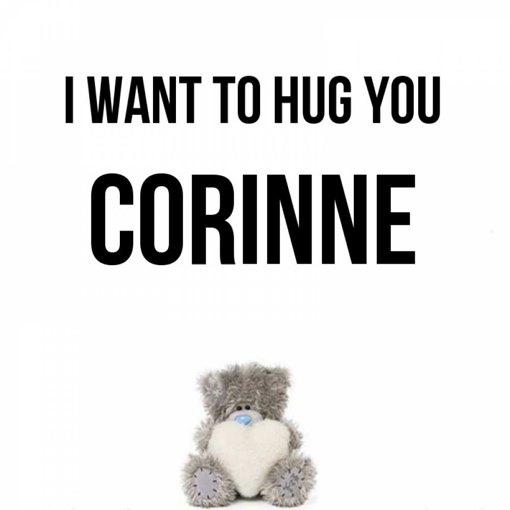 Greetings card с именем, Corinne I want to hug you медвежонок с сердечком белого цвета Greetings with text for free download 