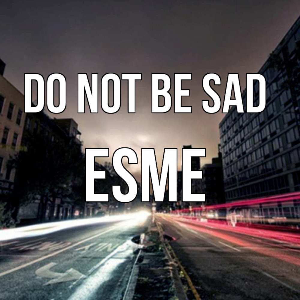 Greetings card с именем, Esme Do not be sad съемка ночью Greetings with text for free download 