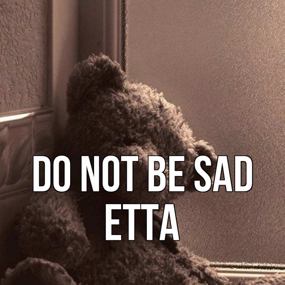 Greetings card с именем, Etta Do not be sad стекол рефленое Greetings with text for free download 