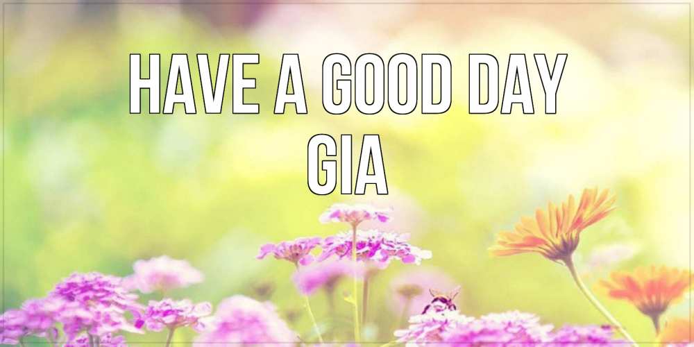 Greetings card с именем, Gia Have a good day красивая открытка с летней темой Greetings with text for free download 