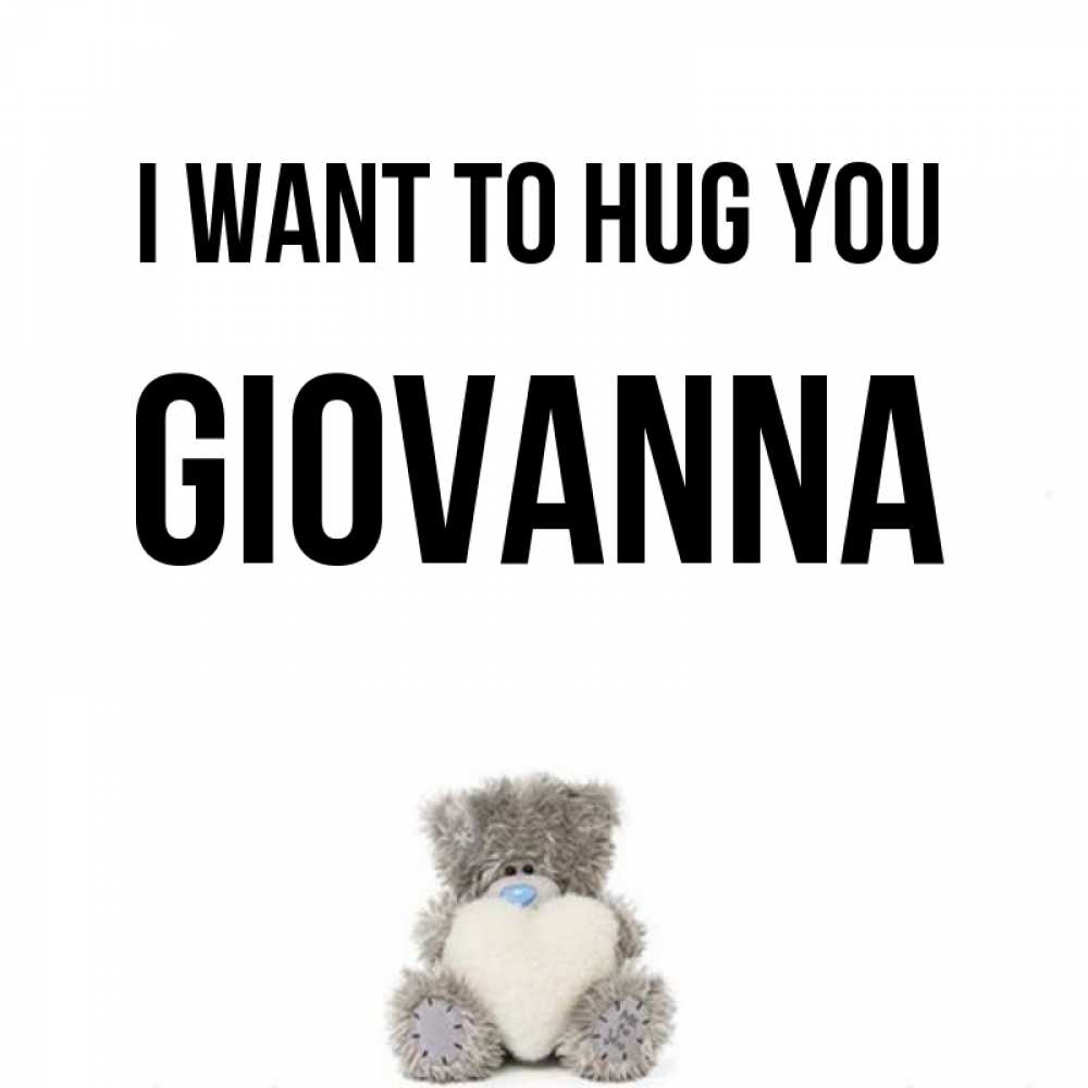 Greetings card с именем, Giovanna I want to hug you медвежонок с сердечком белого цвета Greetings with text for free download 