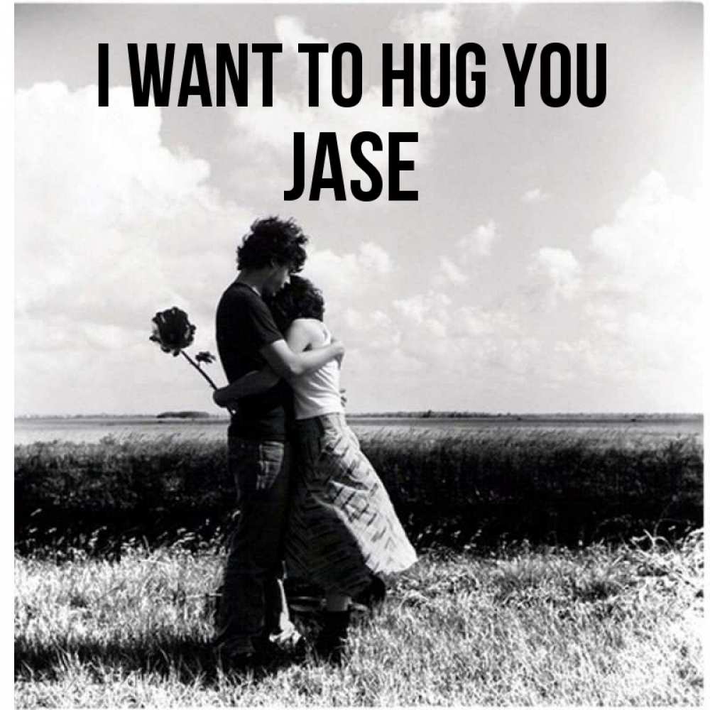 Greetings card с именем, Jase I want to hug you чернобелое фото Greetings with text for free download 