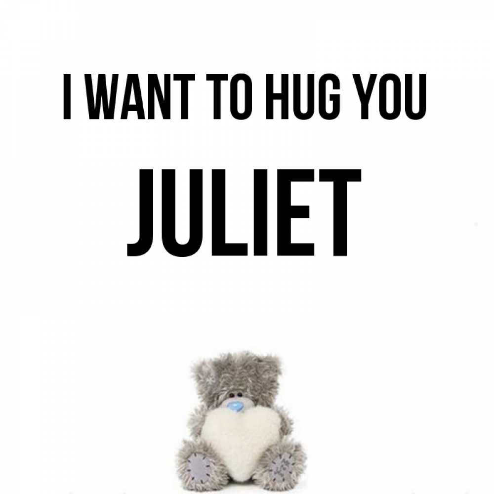 Greetings card с именем, Juliet I want to hug you медвежонок с сердечком белого цвета Greetings with text for free download 