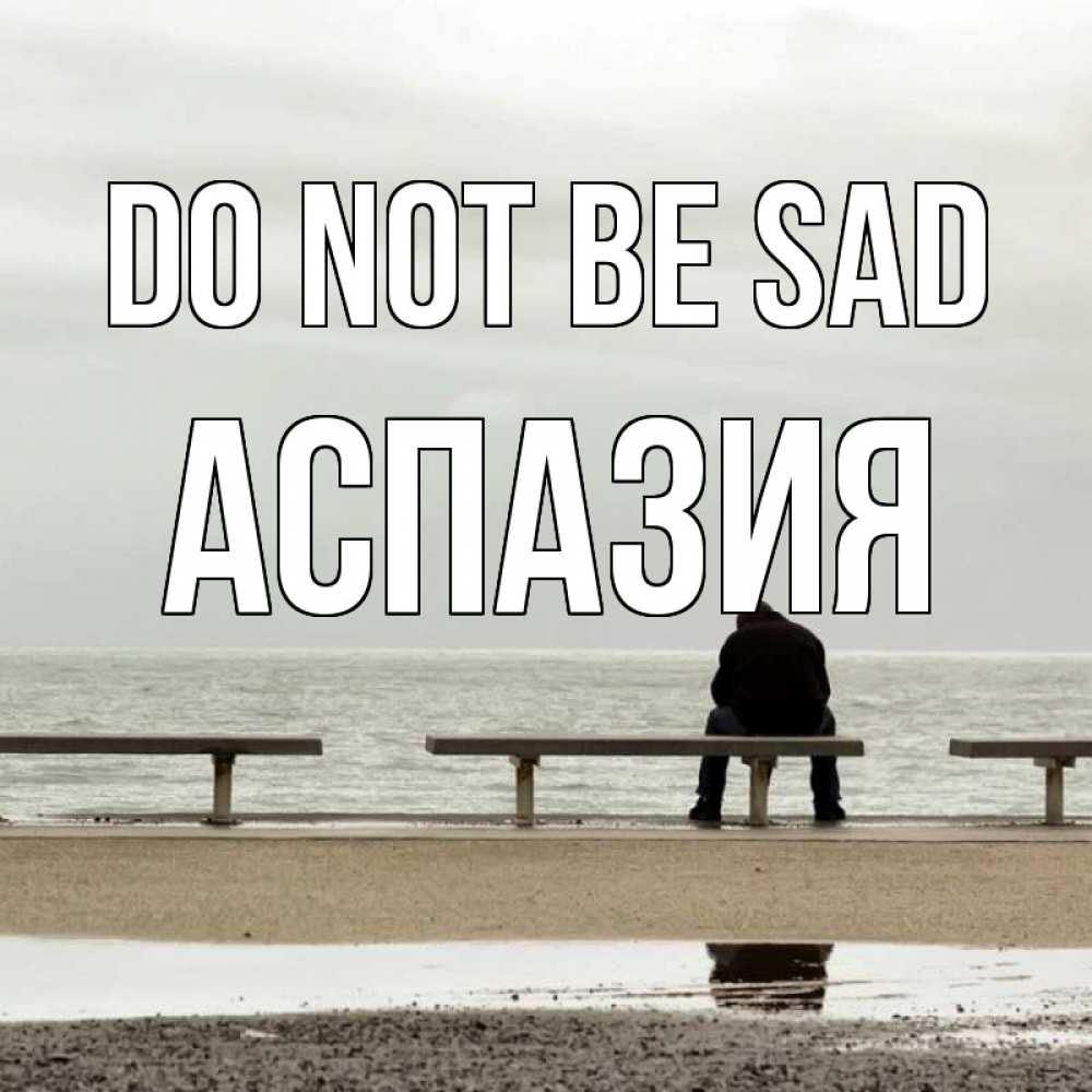Greetings card с именем, АСПАЗИЯ Do not be sad вода Greetings with text for free download 