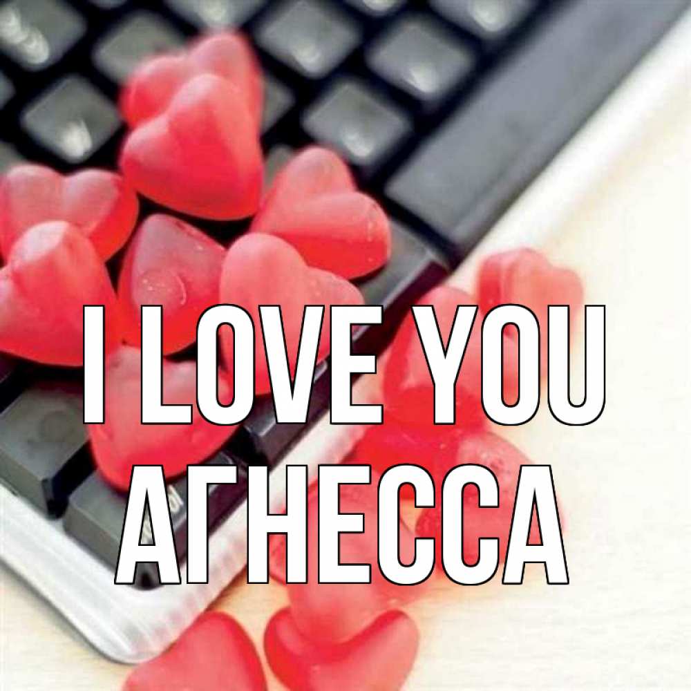 Greetings card с именем, Агнесса I love you конфеты в виде сердец Greetings with text for free download 