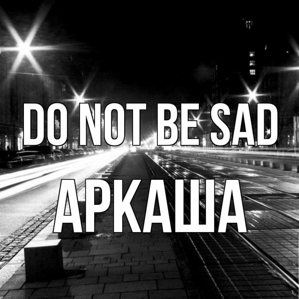 Greetings card с именем, Аркаша Do not be sad ночной проспект Greetings with text for free download 