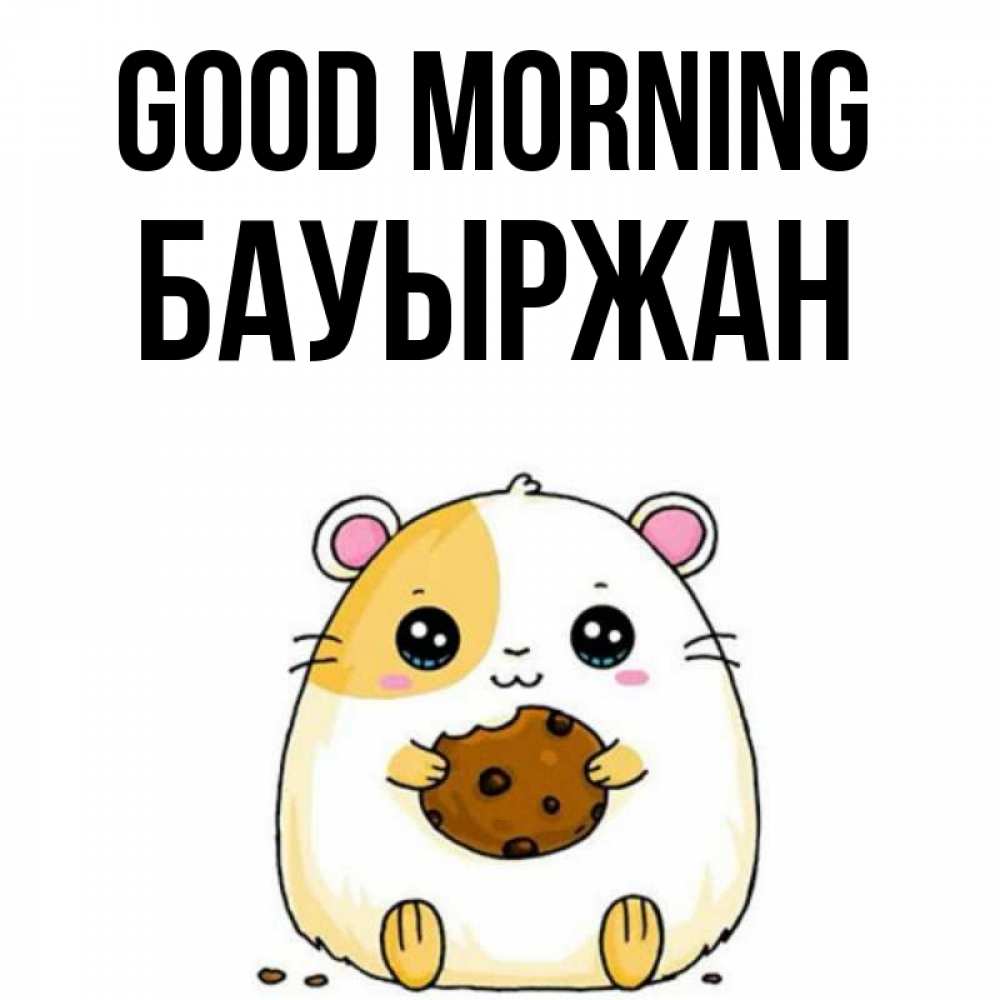 Greetings card с именем, Бауыржан Good morning есть печеньку. Утречко Greetings with text for free download 