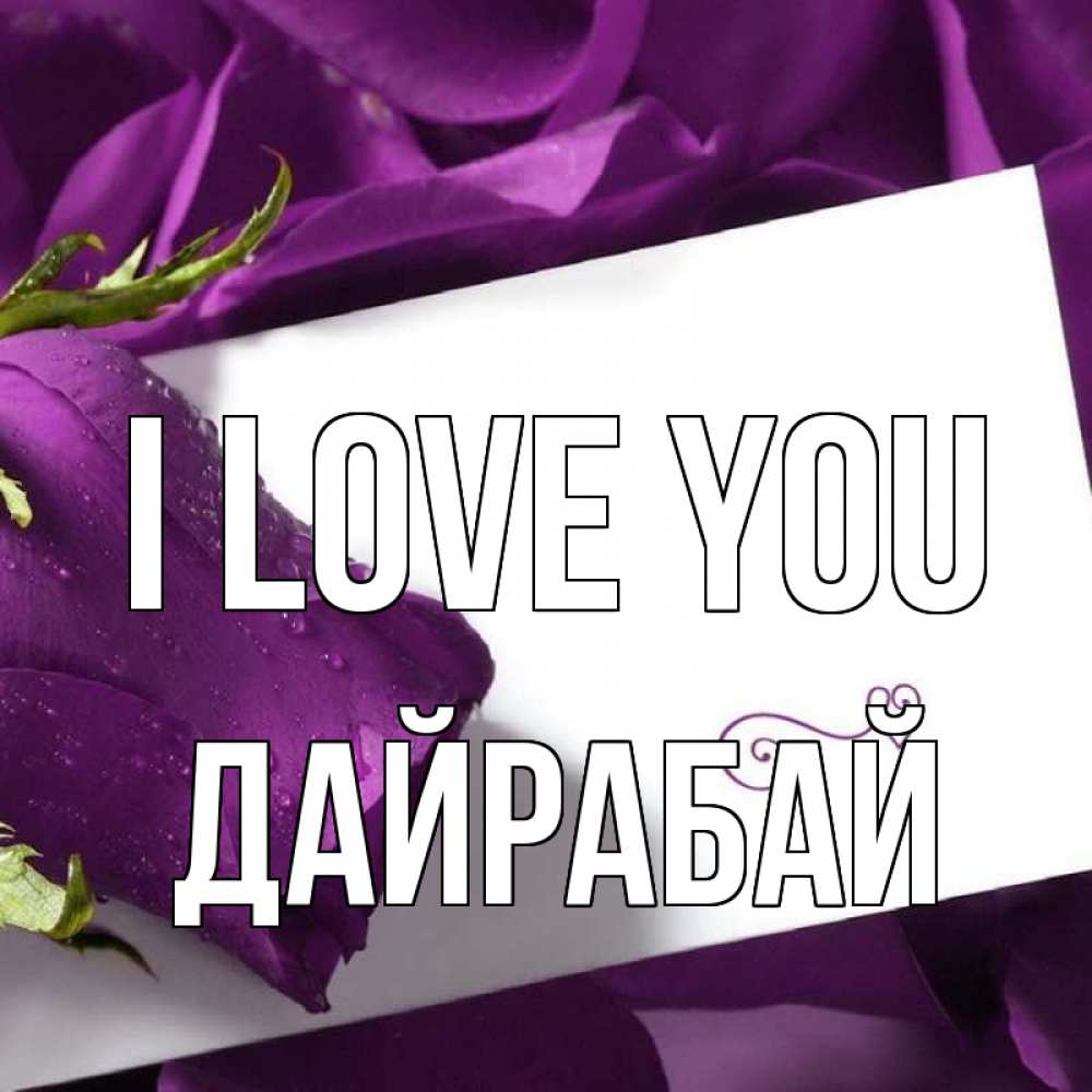 Greetings card с именем, Дайрабай I love you роза Greetings with text for free download 
