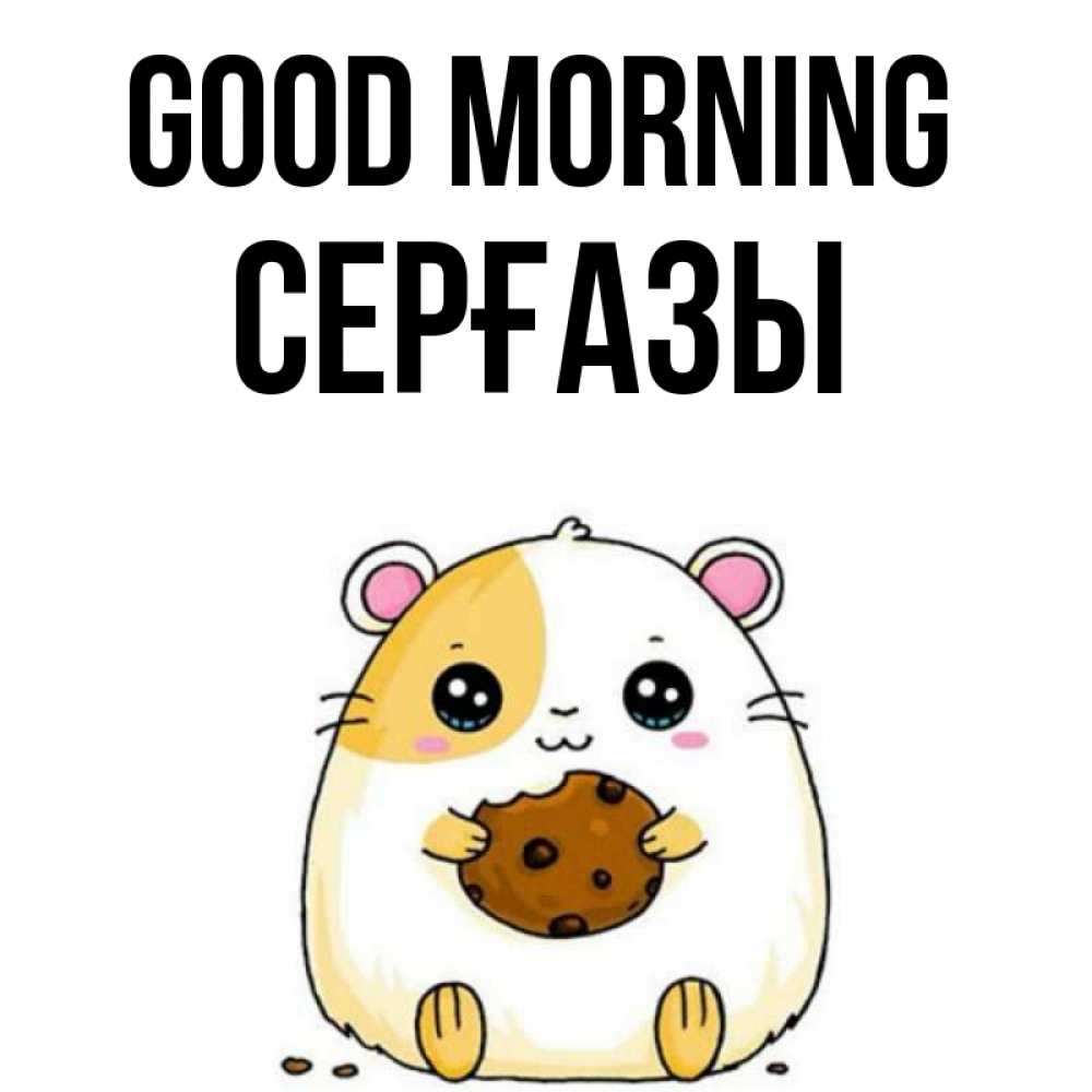 Greetings card с именем, СЕРҒАЗЫ Good morning есть печеньку. Утречко Greetings with text for free download 
