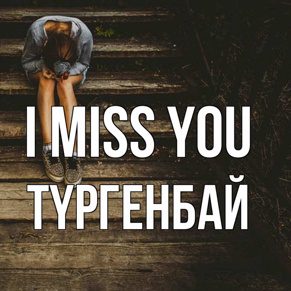 Greetings card с именем, ТҮРГЕНБАЙ I miss you грущу Greetings with text for free download 