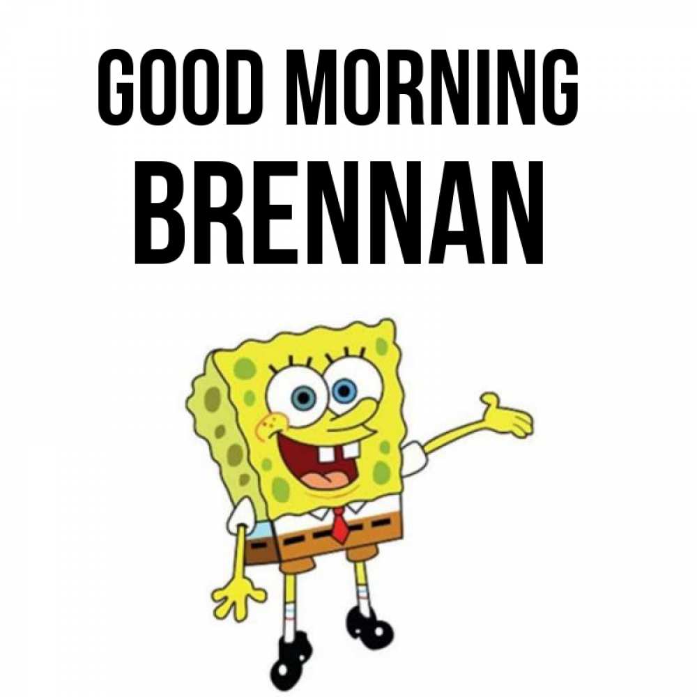 Greetings card с именем, Brennan Good morning губка боб улыбается Greetings with text for free download 