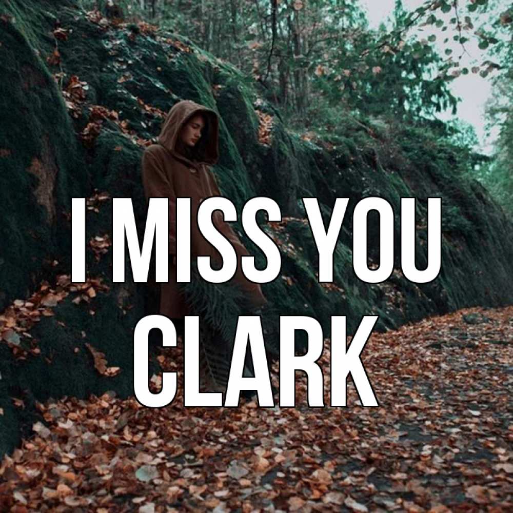 Greetings card с именем, Clark I miss you скука 1 Greetings with text for free download 