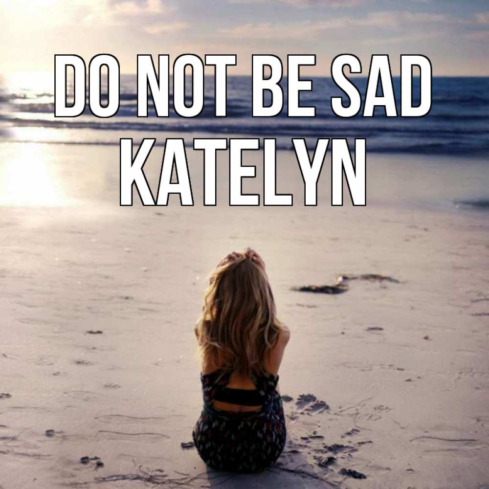 Greetings card с именем, Katelyn Do not be sad песочек Greetings with text for free download 