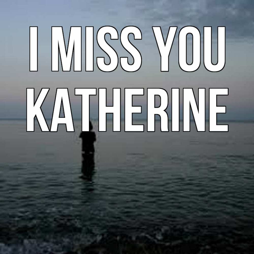 Greetings card с именем, Katherine I miss you скука Greetings with text for free download 
