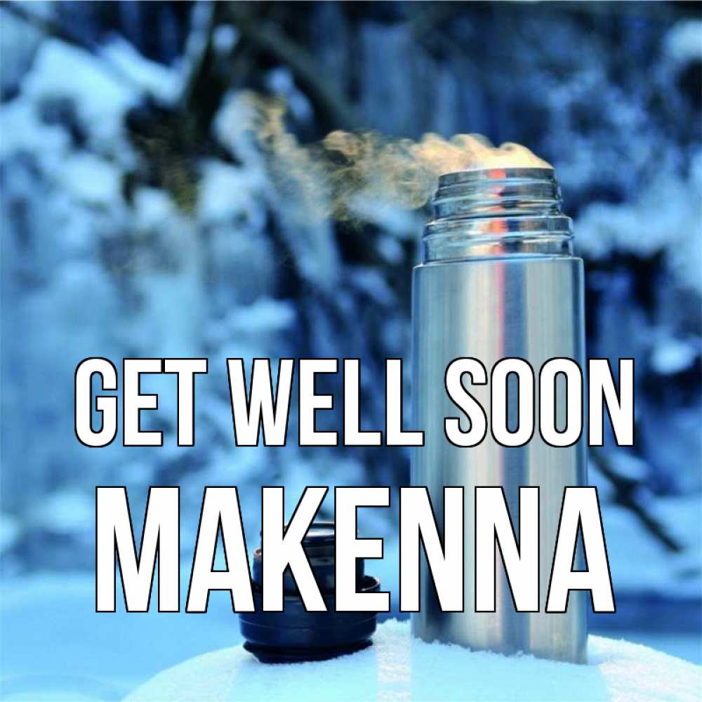 Greetings card с именем, Makenna Get well soon лечитесь не болейте Greetings with text for free download 