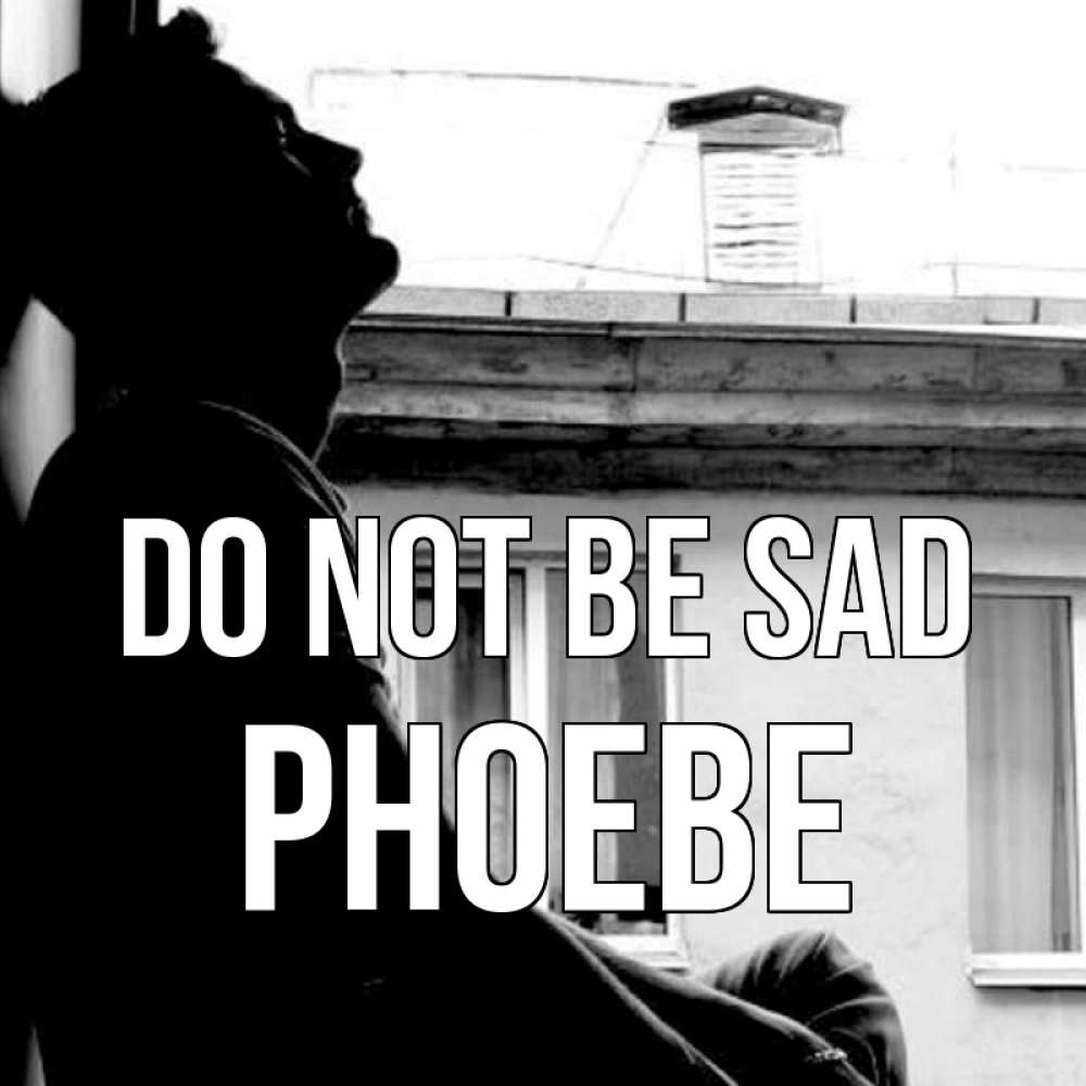 Greetings card с именем, Phoebe Do not be sad старый дом Greetings with text for free download 