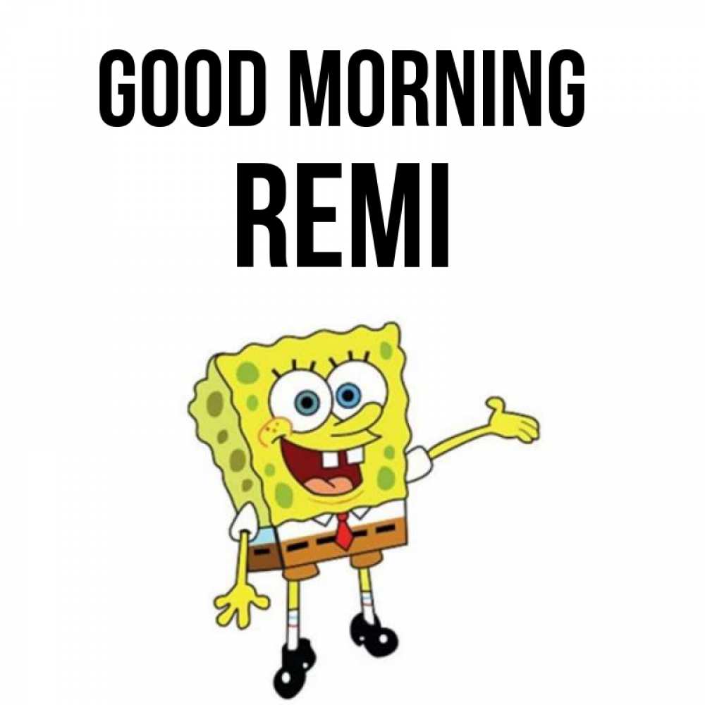 Greetings card с именем, Remi Good morning губка боб улыбается Greetings with text for free download 
