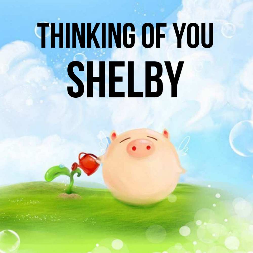 Greetings card с именем, Shelby Thinking of you позитивная свинюшка Greetings with text for free download 