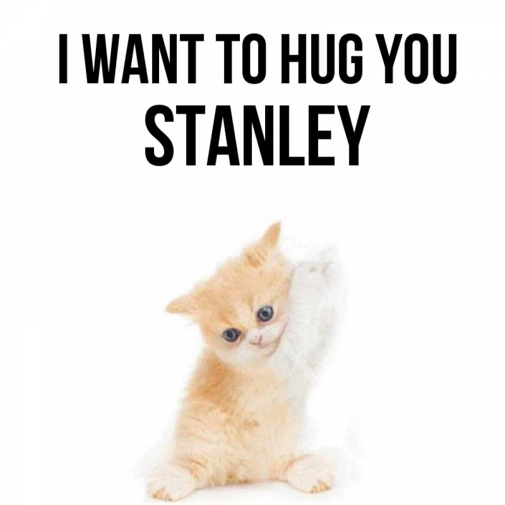 Greetings card с именем, Stanley I want to hug you я хочу очень скорее обнимаешек Greetings with text for free download 