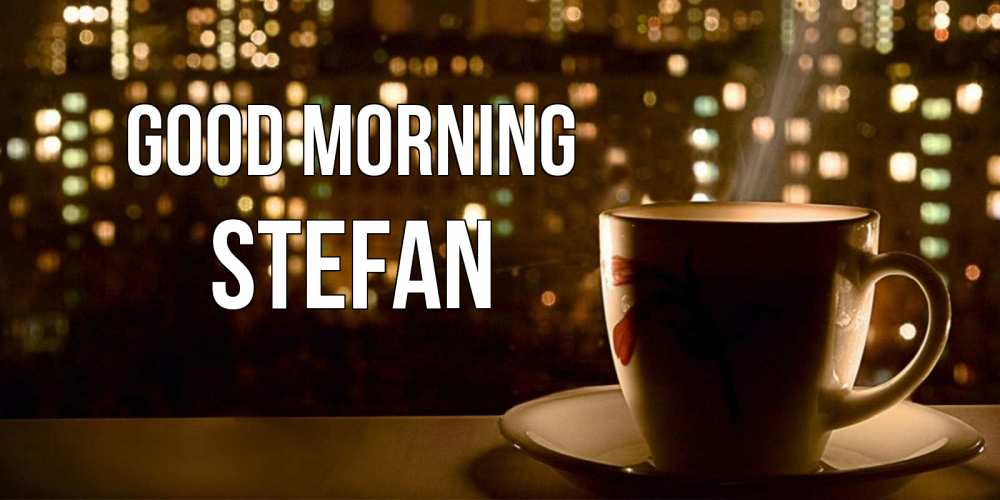 Greetings card с именем, Stefan Good morning утрешнее настроение Greetings with text for free download 