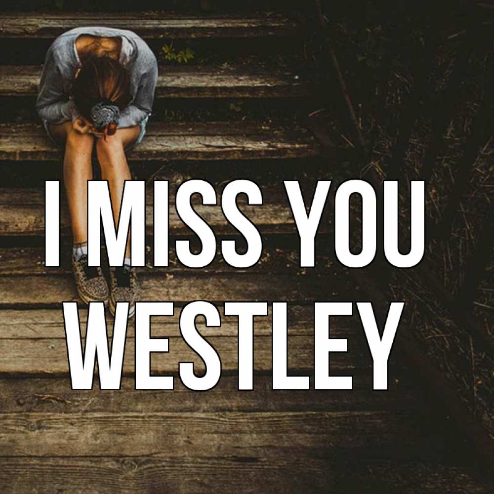 Greetings card с именем, Westley I miss you грущу Greetings with text for free download 