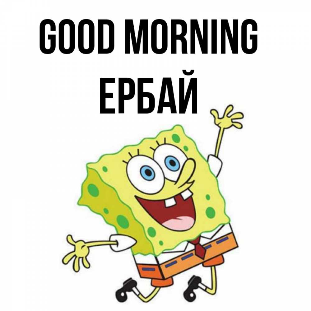 Greetings card с именем, Ербай Good morning улыбающийся спанч Боб Greetings with text for free download 