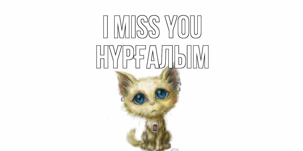 Greetings card с именем, НҮРҒАЛЫМ I miss you я по тебе скучаю открытки для любимых с именем Greetings with text for free download 