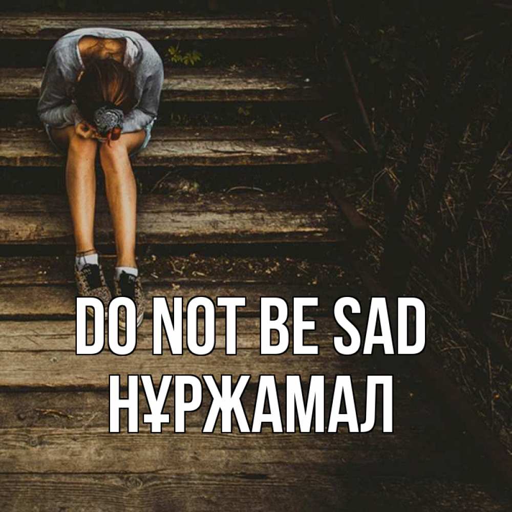 Greetings card с именем, НҰРЖАМАЛ Do not be sad девушка сидит на деревянных ступеньках Greetings with text for free download 